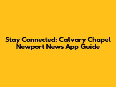 Stay Connected: Calvary Chapel Newport News App Guide