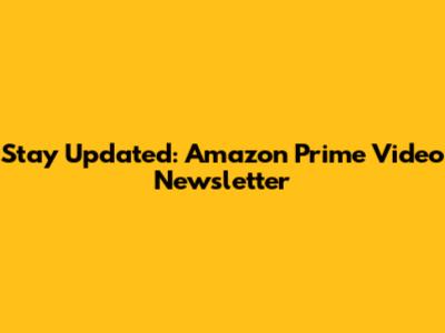 Stay Updated: Amazon Prime Video Newsletter