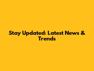 Stay Updated: Latest News & Trends