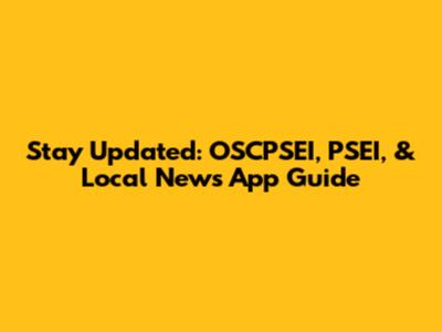 Stay Updated: OSCPSEI, PSEI, & Local News App Guide