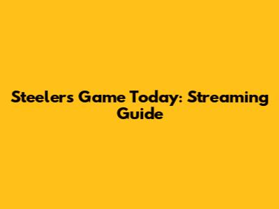 Steelers Game Today: Streaming Guide