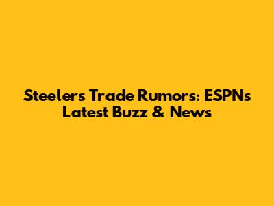Steelers Trade Rumors: ESPN's Latest Buzz & News