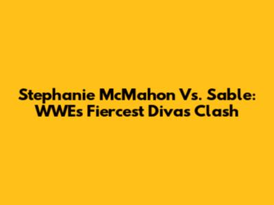 Stephanie McMahon Vs. Sable: WWE's Fiercest Divas Clash