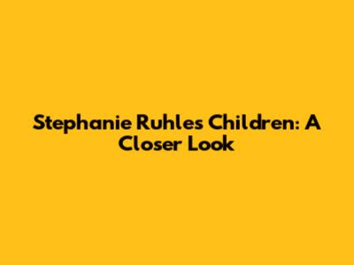 Stephanie Ruhle's Children: A Closer Look