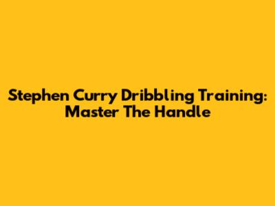 Stephen Curry Dribbling Training: Master The Handle