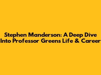 Stephen Manderson: A Deep Dive Into Professor Green's Life & Career