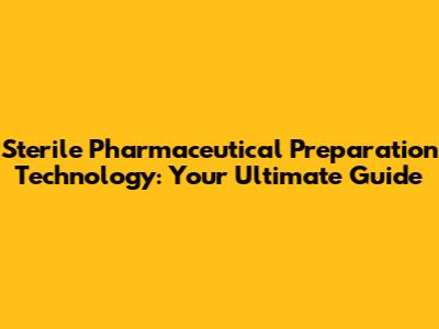 Sterile Pharmaceutical Preparation Technology: Your Ultimate Guide