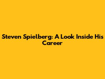 Steven Spielberg: A Look Inside His Career