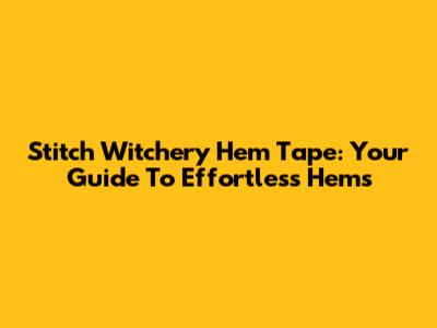 Stitch Witchery Hem Tape: Your Guide To Effortless Hems