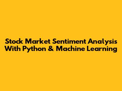 Stock Market Sentiment Analysis With Python & Machine Learning