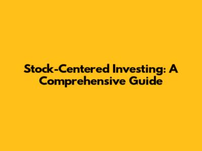 Stock-Centered Investing: A Comprehensive Guide