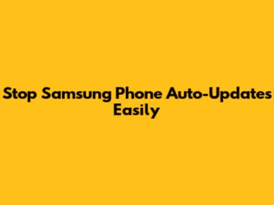 Stop Samsung Phone Auto-Updates Easily