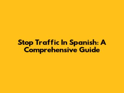 Stop Traffic In Spanish: A Comprehensive Guide