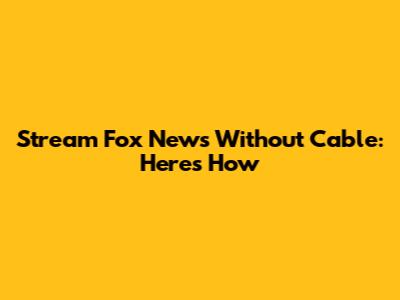 Stream Fox News Without Cable: Here's How