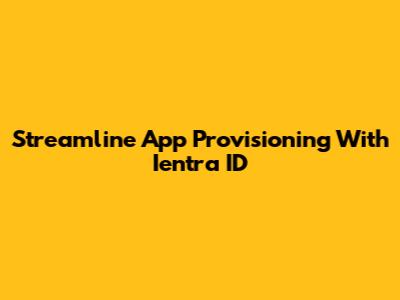 Streamline App Provisioning With Ientra ID