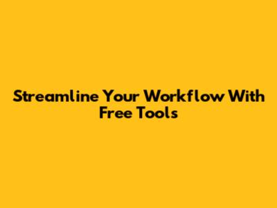 Streamline Your Workflow With Free Tools