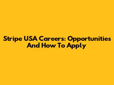 Stripe USA Careers: Opportunities And How To Apply