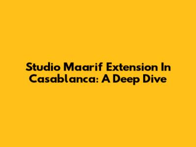 Studio Maarif Extension In Casablanca: A Deep Dive