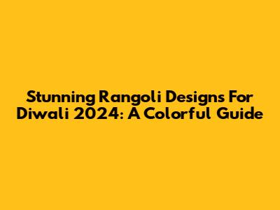 Stunning Rangoli Designs For Diwali 2024: A Colorful Guide