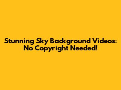 Stunning Sky Background Videos: No Copyright Needed!