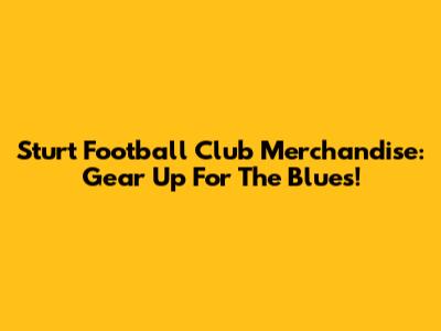Sturt Football Club Merchandise: Gear Up For The Blues!