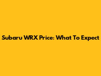 Subaru WRX Price: What To Expect