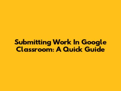 Submitting Work In Google Classroom: A Quick Guide
