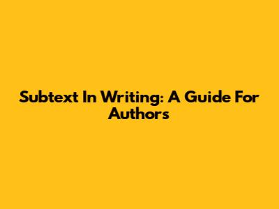 Subtext In Writing: A Guide For Authors