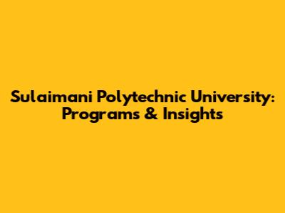 Sulaimani Polytechnic University: Programs & Insights