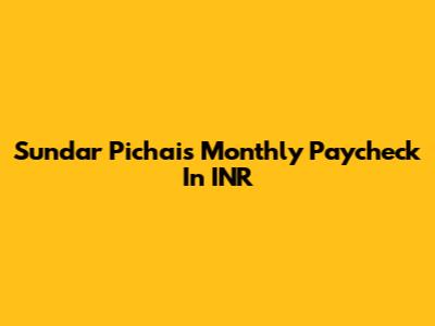 Sundar Pichai's Monthly Paycheck In INR