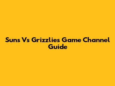 Suns Vs Grizzlies Game Channel Guide