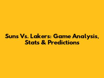 Suns Vs. Lakers: Game Analysis, Stats & Predictions