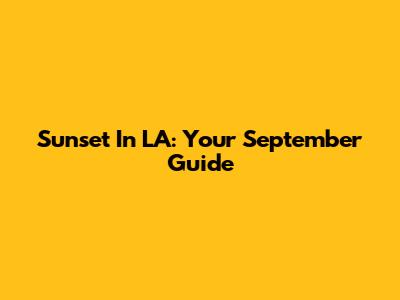 Sunset In LA: Your September Guide