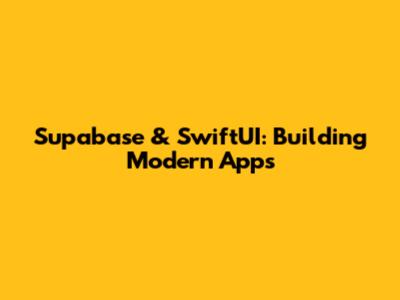 Supabase & SwiftUI: Building Modern Apps