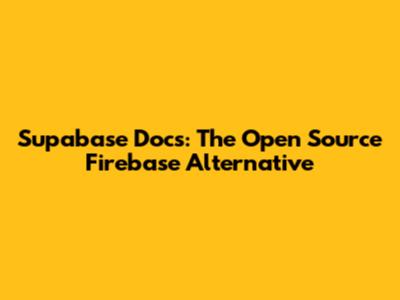 Supabase Docs: The Open Source Firebase Alternative