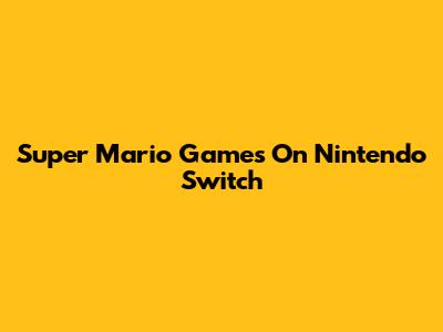 Super Mario Games On Nintendo Switch