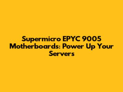 Supermicro EPYC 9005 Motherboards: Power Up Your Servers