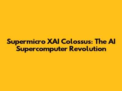 Supermicro XAI Colossus: The AI Supercomputer Revolution