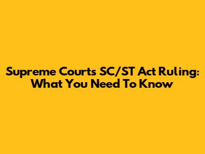 Supreme Court's SC/ST Act Ruling: What You Need To Know