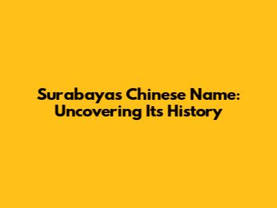 Surabaya's Chinese Name: Uncovering Its History