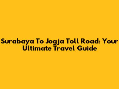 Surabaya To Jogja Toll Road: Your Ultimate Travel Guide