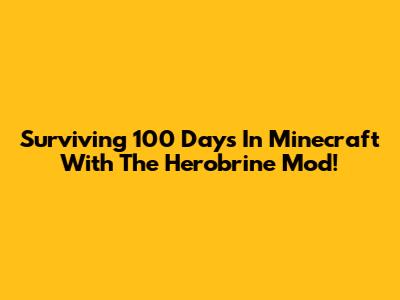 Surviving 100 Days In Minecraft With The Herobrine Mod!