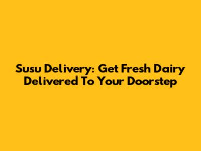 Susu Delivery: Get Fresh Dairy Delivered To Your Doorstep