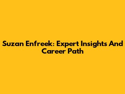 Suzan Enfreek: Expert Insights And Career Path