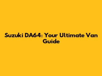 Suzuki DA64: Your Ultimate Van Guide