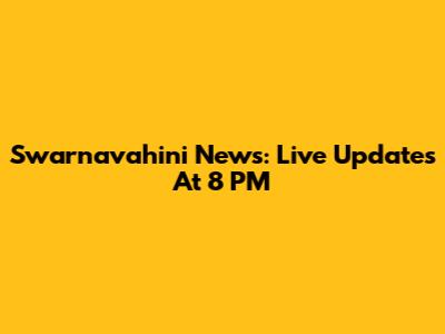 Swarnavahini News: Live Updates At 8 PM