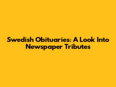 Swedish Obituaries: A Look Into Newspaper Tributes
