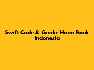 Swift Code & Guide: Hana Bank Indonesia