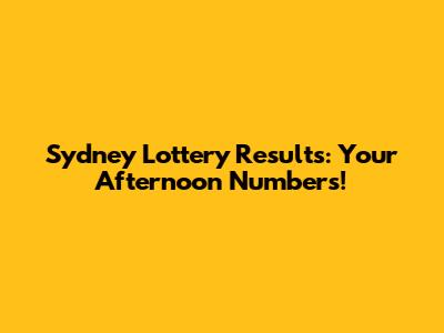 Sydney Lottery Results: Your Afternoon Numbers!