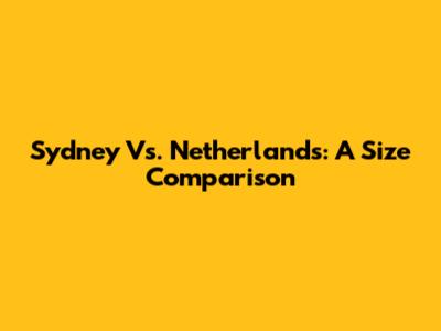 Sydney Vs. Netherlands: A Size Comparison